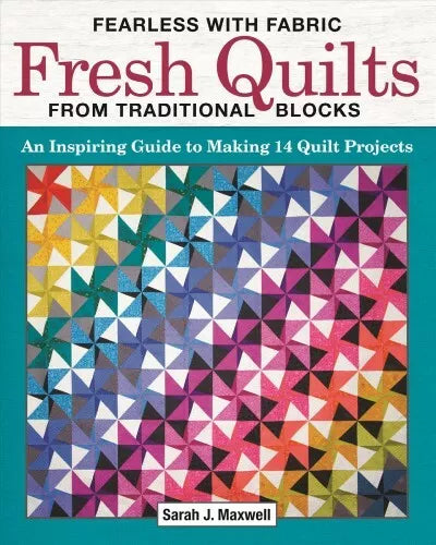 Fearless With Fabric-Fresh Quilts From Traditional Blocks-Sarah J. Maxwell